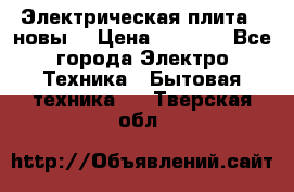 Электрическая плита,  новы  › Цена ­ 4 000 - Все города Электро-Техника » Бытовая техника   . Тверская обл.
